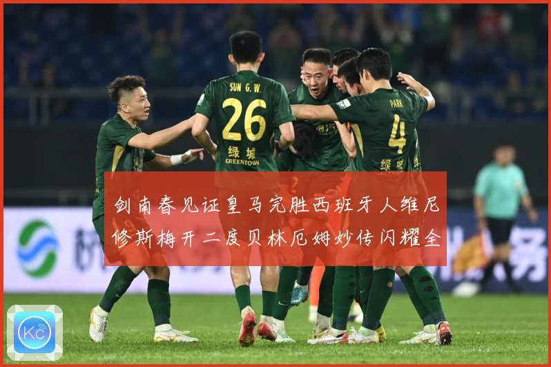 剑南春见证皇马完胜西班牙人维尼修斯梅开二度贝林厄姆妙传闪耀全战术观察-深度解析