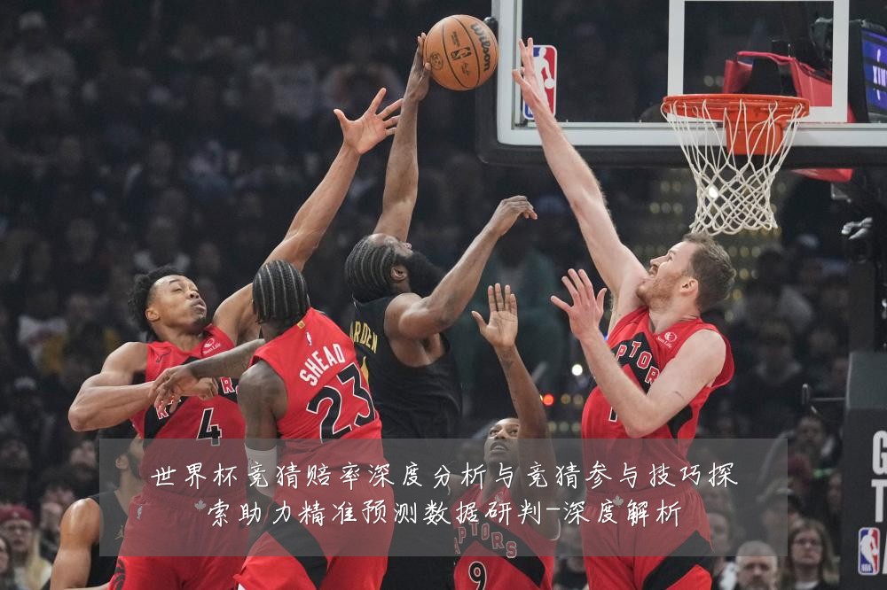世界杯竞猜赔率深度分析与竞猜参与技巧探索助力精准预测数据研判-深度解析