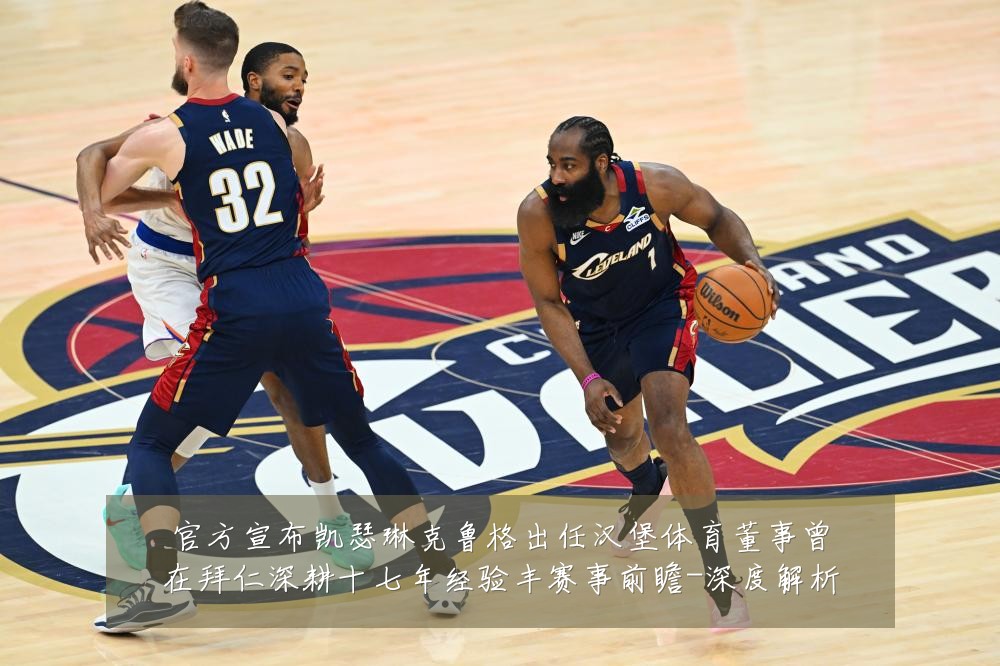官方宣布凯瑟琳克鲁格出任汉堡体育董事曾在拜仁深耕十七年经验丰赛事前瞻-深度解析